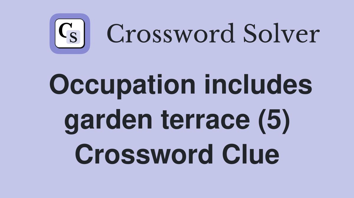 Occupation includes garden terrace (5) Crossword Clue Answers